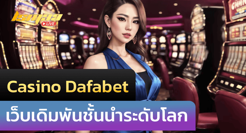 Casino Dafabet เว็บไซต์เดิมพันชั้นนำระดับโลก