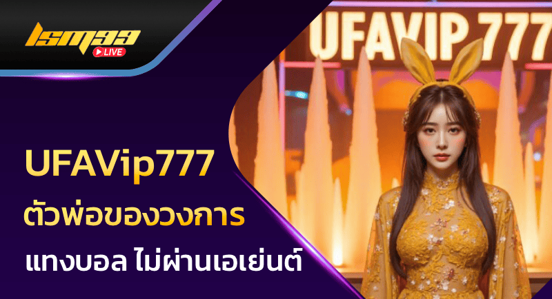 UFAVip777 ตัวพ่อของวงการแทงบอล ไม่ผ่านเอเย่นต์