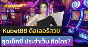 Kubet88 ดีลเลอร์คนสวย สุดเซ็กซี่ ประจำเว็บ คือใคร?