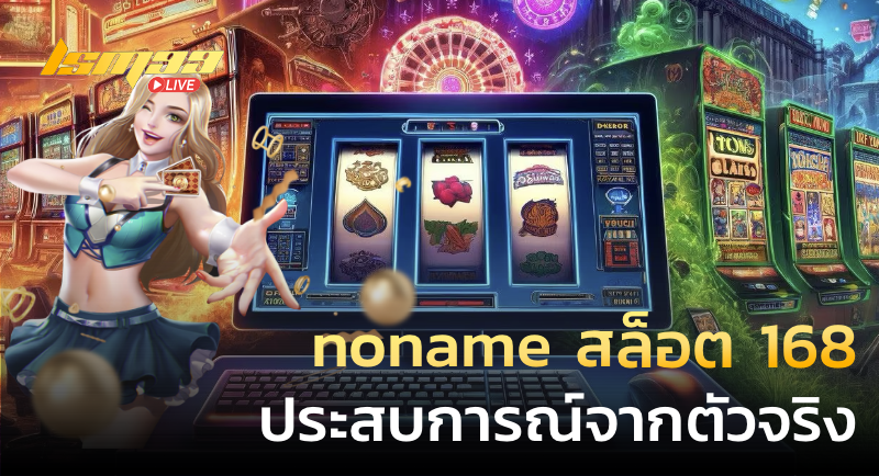 noname สล็อต 168 ประสบการณ์จากตัวจริง