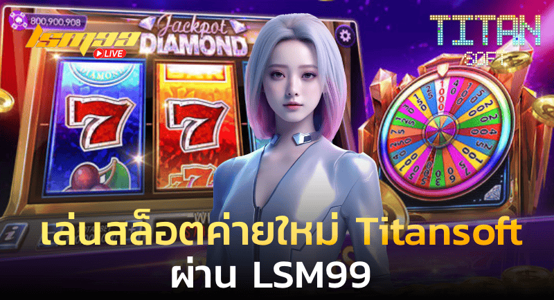 สล็อตค่ายใหม่ Titansoft ผ่าน lsm99
